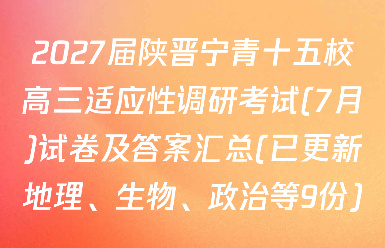 2027届陕晋宁青十五校高三适应性调研考试(7月)试卷及答案汇总(已更新地理、生物、政治等9份)