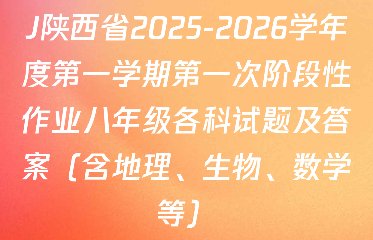 J陕西省2025-2026学年度第一学期第一次阶段性作业八年级各科试题及答案（含地理、生物、数学等）