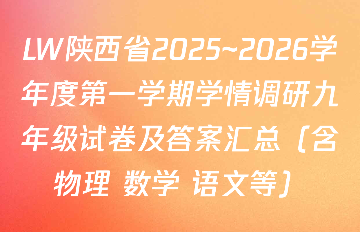 LW陕西省2025~2026学年度第一学期学情调研九年级试卷及答案汇总（含物理 数学 语文等）