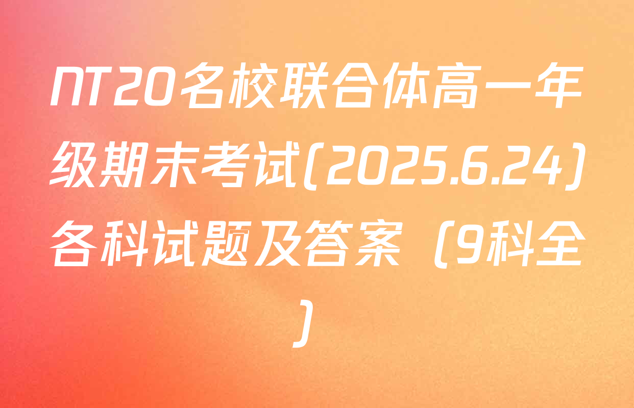 NT20名校联合体高一年级期末考试(2025.6.24)各科试题及答案（9科全）