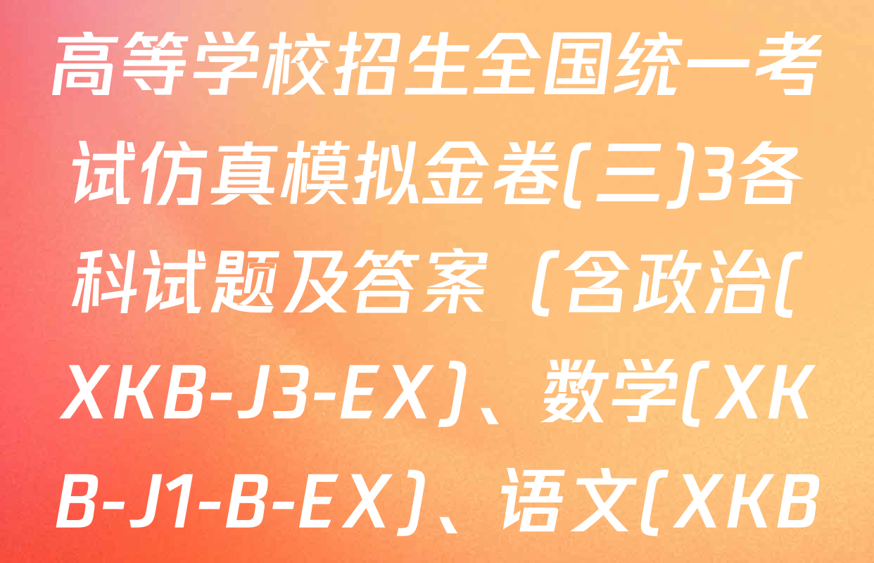 XKB-J-EX 2026届普通高等学校招生全国统一考试仿真模拟金卷(三)3各科试题及答案（含政治(XKB-J3-EX)、数学(XKB-J1-B-EX)、语文(XKB-J1-EX)等）