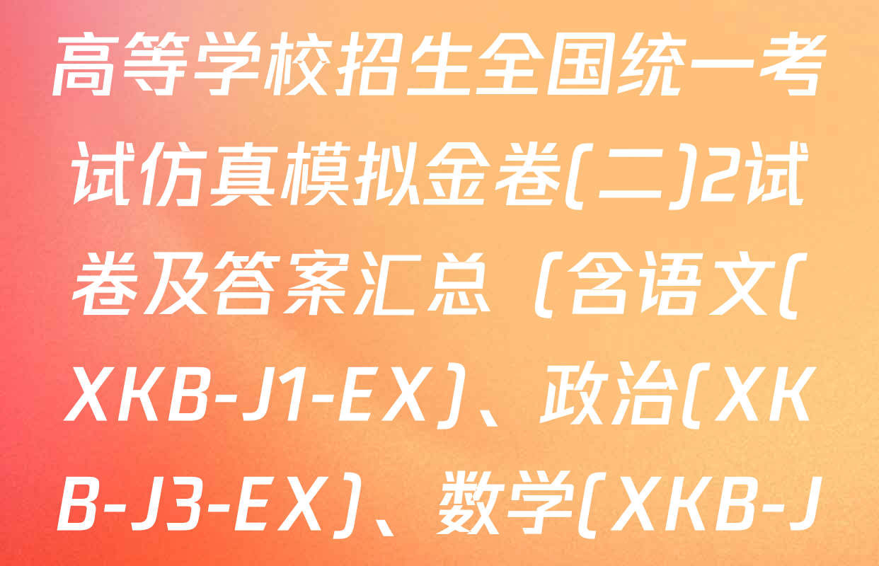 XKB-J-EX 2026届普通高等学校招生全国统一考试仿真模拟金卷(二)2试卷及答案汇总（含语文(XKB-J1-EX)、政治(XKB-J3-EX)、数学(XKB-J1-B-EX)等4份）