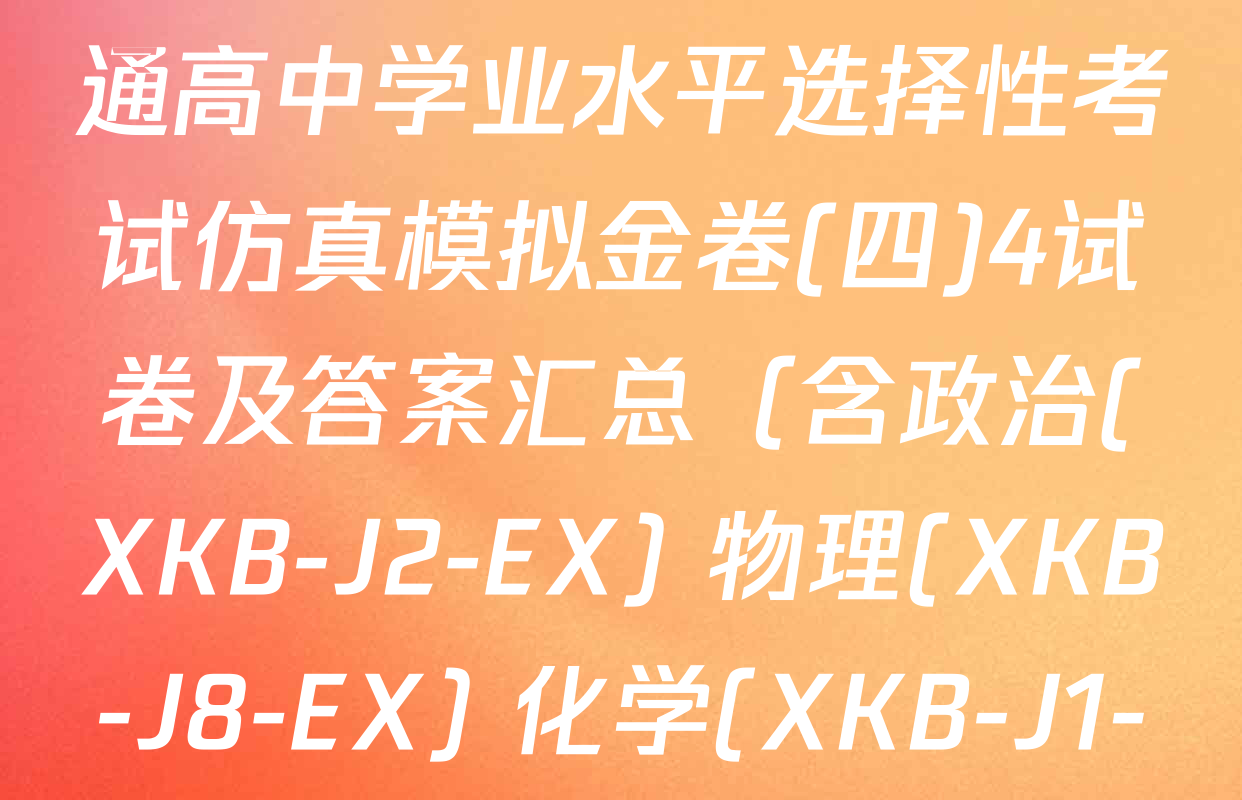 XKB-J1-B-EX2026届普通高中学业水平选择性考试仿真模拟金卷(四)4试卷及答案汇总（含政治(XKB-J2-EX) 物理(XKB-J8-EX) 化学(XKB-J1-B-EX)等）