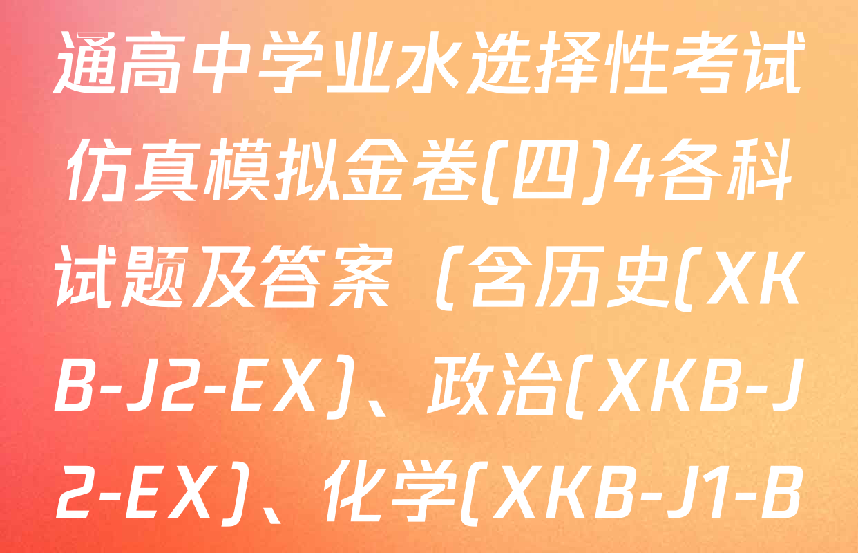 XKB-J1-B-EX2026届普通高中学业水选择性考试仿真模拟金卷(四)4各科试题及答案（含历史(XKB-J2-EX)、政治(XKB-J2-EX)、化学(XKB-J1-B-EX)等）