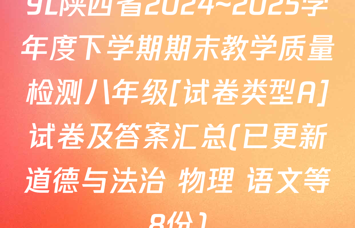 YL陕西省2024~2025学年度下学期期末教学质量检测八年级[试卷类型A]试卷及答案汇总(已更新道德与法治 物理 语文等8份)