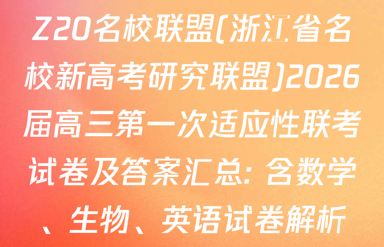 Z20名校联盟(浙江省名校新高考研究联盟)2026届高三第一次适应性联考试卷及答案汇总: 含数学、生物、英语试卷解析