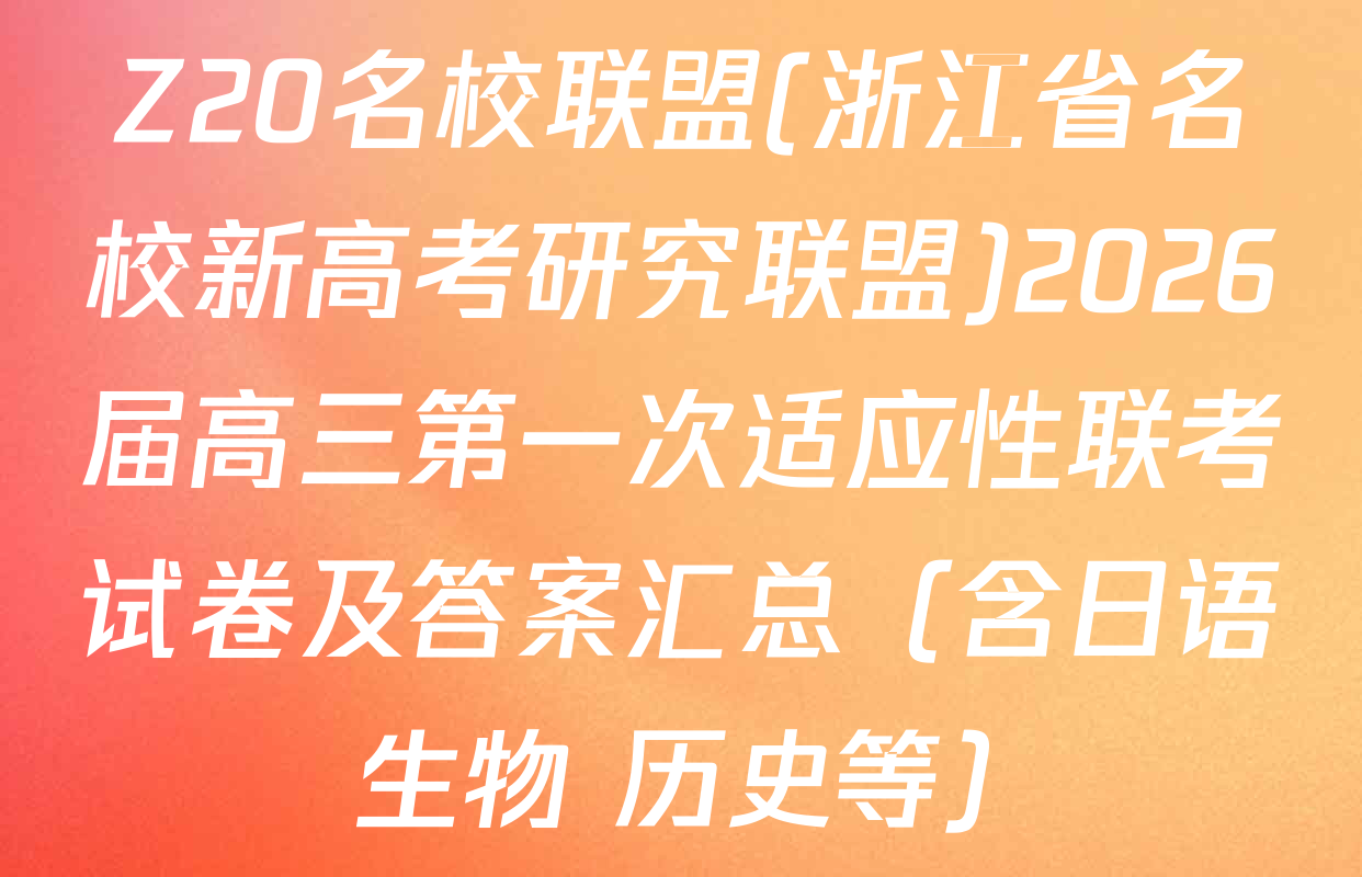 Z20名校联盟(浙江省名校新高考研究联盟)2026届高三第一次适应性联考试卷及答案汇总（含日语 生物 历史等）