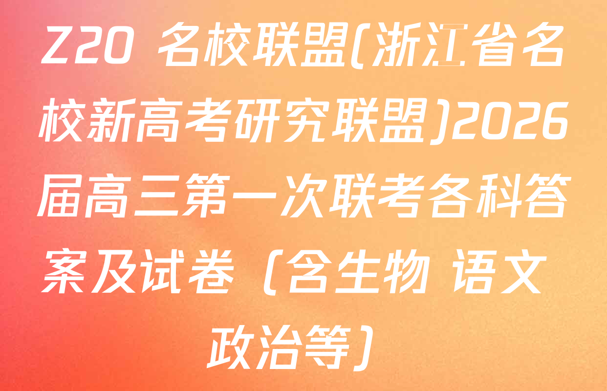 Z20+名校联盟(浙江省名校新高考研究联盟)2026届高三第一次联考各科答案及试卷（含生物 语文 政治等）