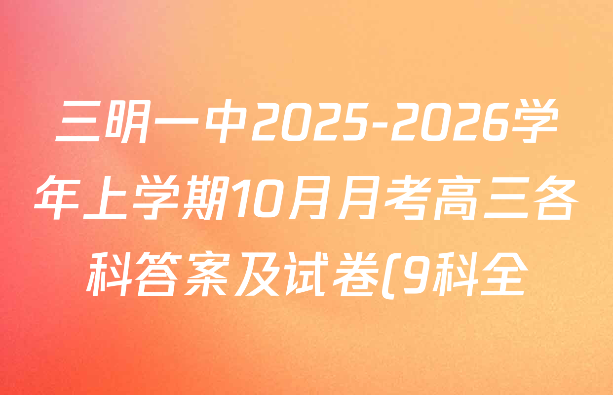 三明一中2025-2026学年上学期10月月考高三各科答案及试卷(9科全) 三明一中2025-2026学年上学期10月月考高三各科答案及试卷(9科全)