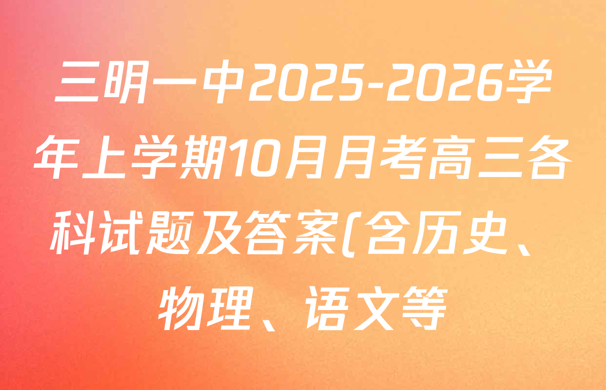 三明一中2025-2026学年上学期10月月考高三各科试题及答案(含历史、物理、语文等) 三明一中2025-2026学年上学期10月月考高三各科试题及答案(含历史、物理、语文等)