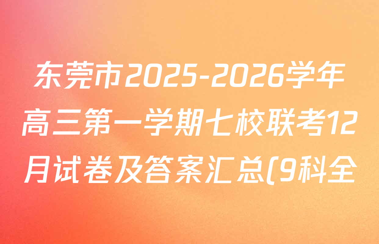东莞市2025-2026学年高三第一学期七校联考12月试卷及答案汇总(9科全)