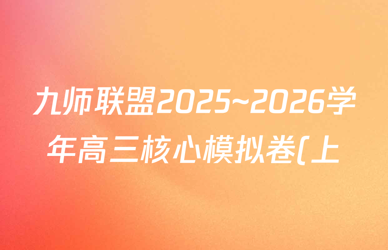 九师联盟2025~2026学年高三核心模拟卷(上)(五)5各科答案及试卷(25科全) 九师联盟2025~2026学年高三核心模拟卷(上)(五)5各科答案及试卷(25科全)