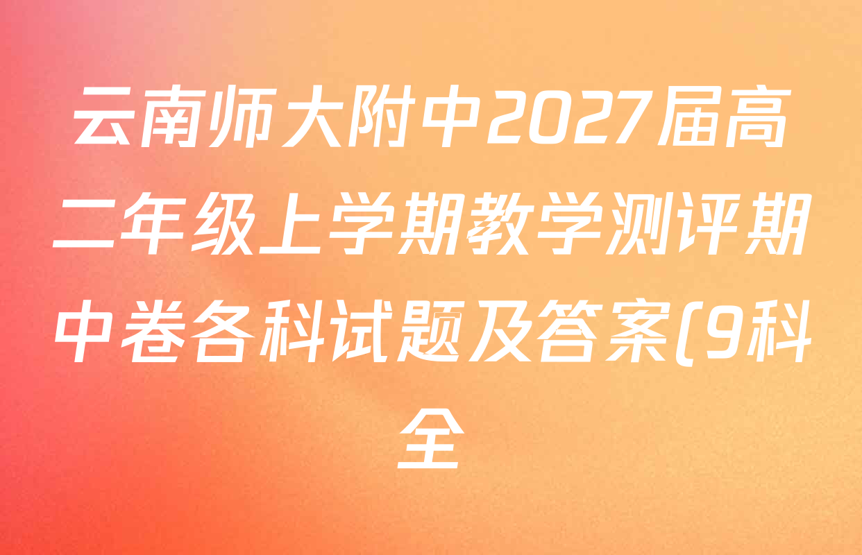 云南师大附中2027届高二年级上学期教学测评期中卷各科试题及答案(9科全) 云南师大附中2027届高二年级上学期教学测评期中卷各科试题及答案(9科全)