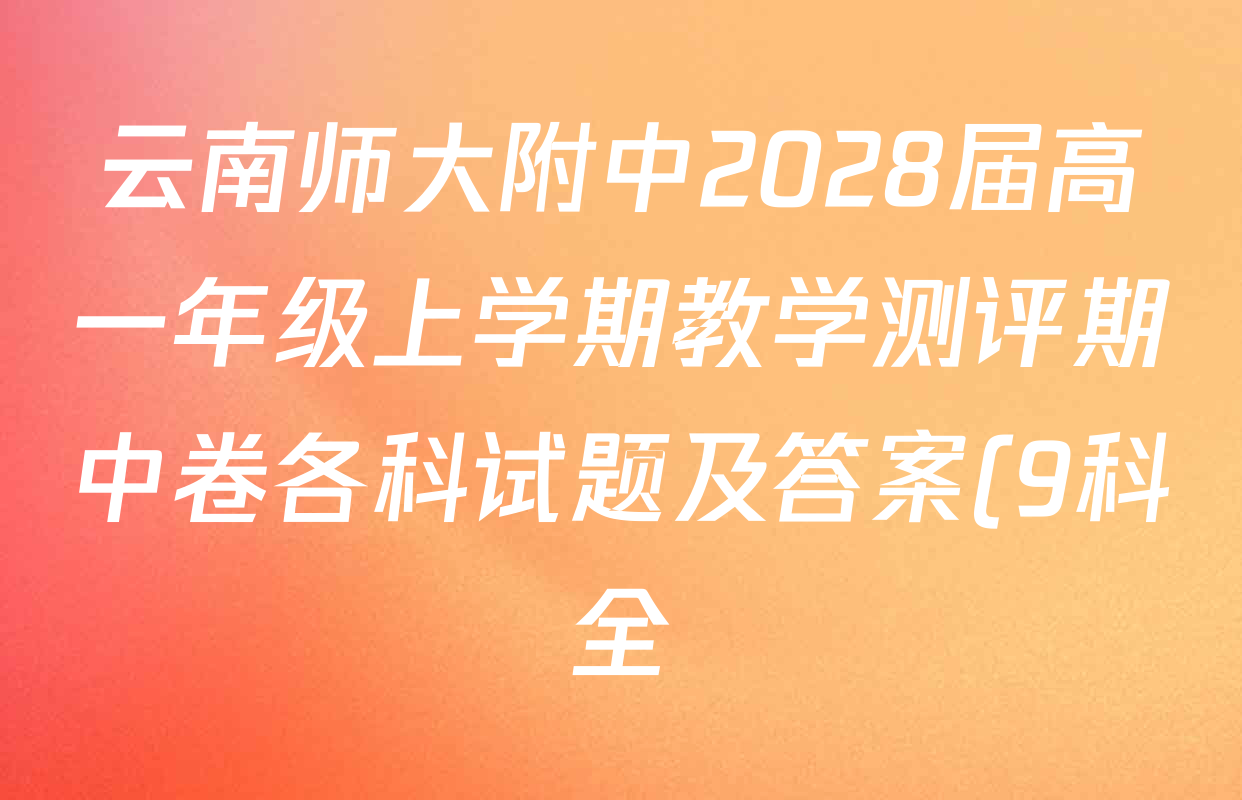 云南师大附中2028届高一年级上学期教学测评期中卷各科试题及答案(9科全) 云南师大附中2028届高一年级上学期教学测评期中卷各科试题及答案(9科全)