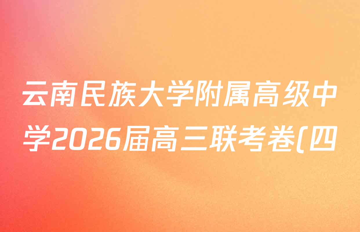 云南民族大学附属高级中学2026届高三联考卷(四)各科答案及试卷(已更新数学 物理 生物等9份) 云南民族大学附属高级中学2026届高三联考卷(四)各科答案及试卷(已更新数学 物理 生物等9份)