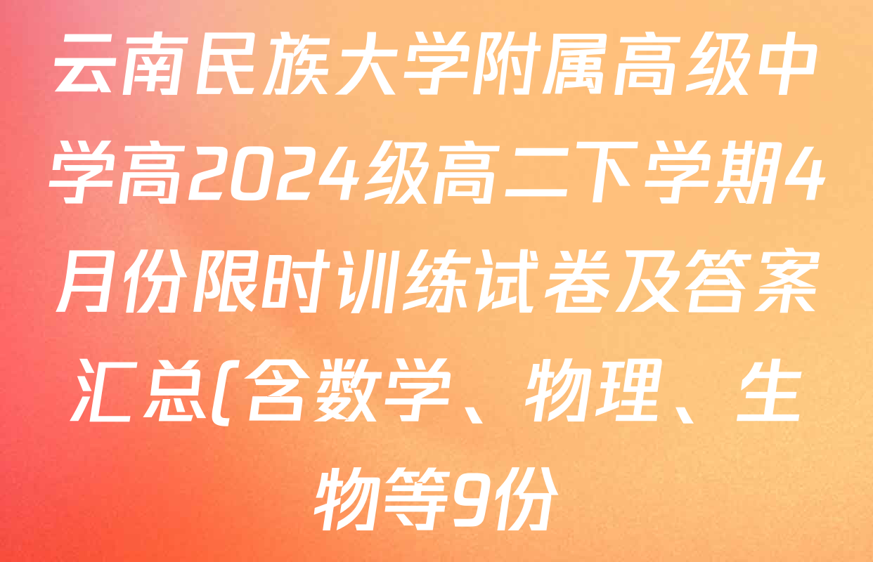 云南民族大学附属高级中学高2024级高二下学期4月份限时训练试卷及答案汇总(含数学、物理、生物等9份)