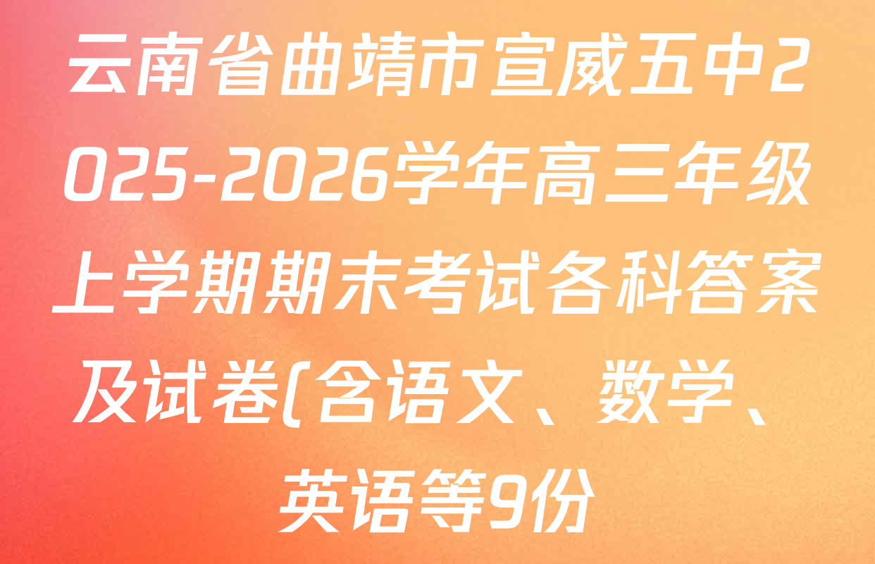 云南省曲靖市宣威五中2025-2026学年高三年级上学期期末考试各科答案及试卷(含语文、数学、英语等9份) 云南省曲靖市宣威五中2025-2026学年高三年级上学期期末考试各科答案及试卷(含语文、数学、英语等9份)