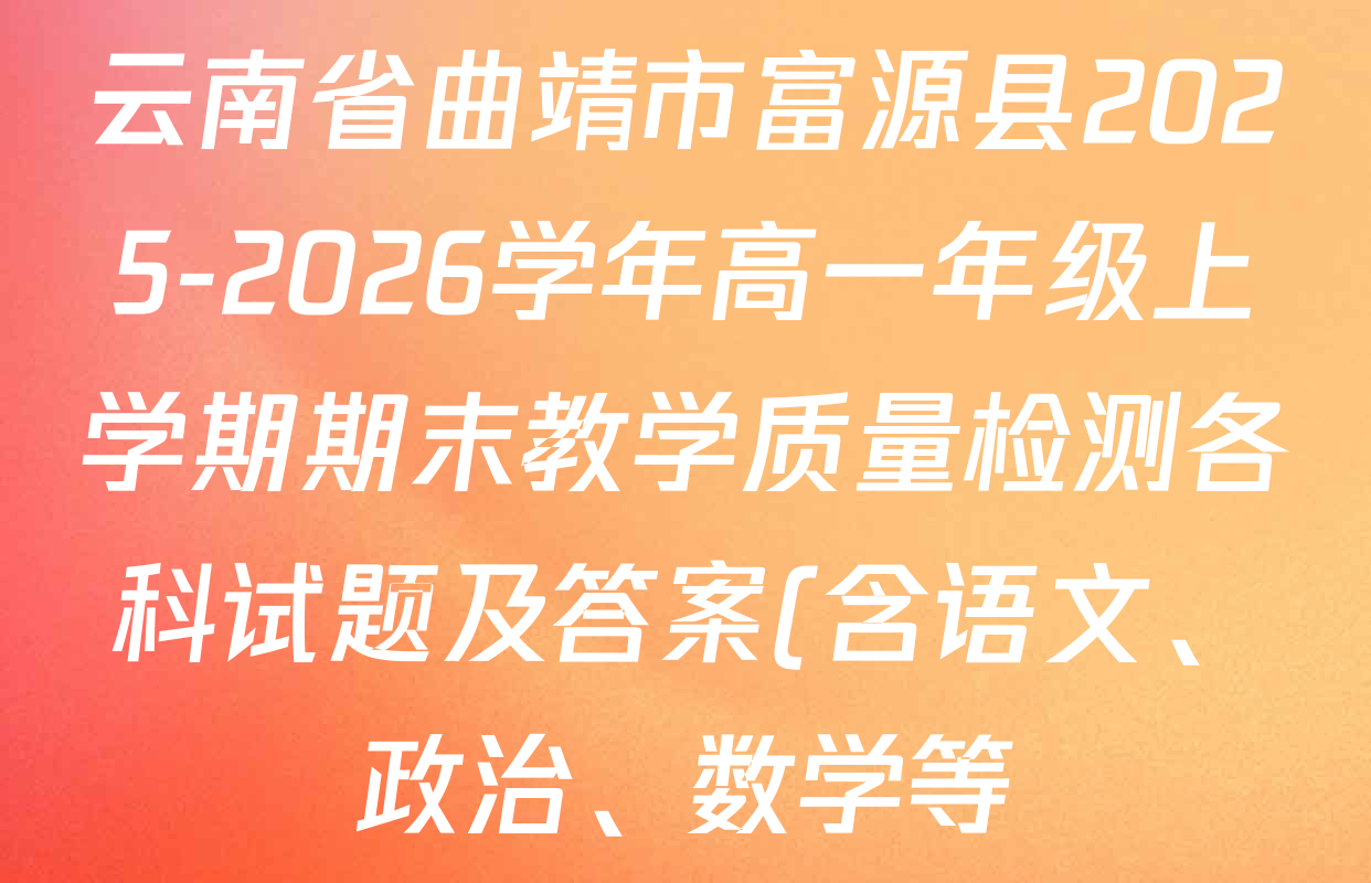 云南省曲靖市富源县2025-2026学年高一年级上学期期末教学质量检测各科试题及答案(含语文、政治、数学等)