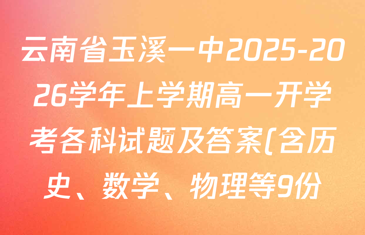云南省玉溪一中2025-2026学年上学期高一开学考各科试题及答案(含历史、数学、物理等9份) 云南省玉溪一中2025-2026学年上学期高一开学考各科试题及答案(含历史、数学、物理等9份)