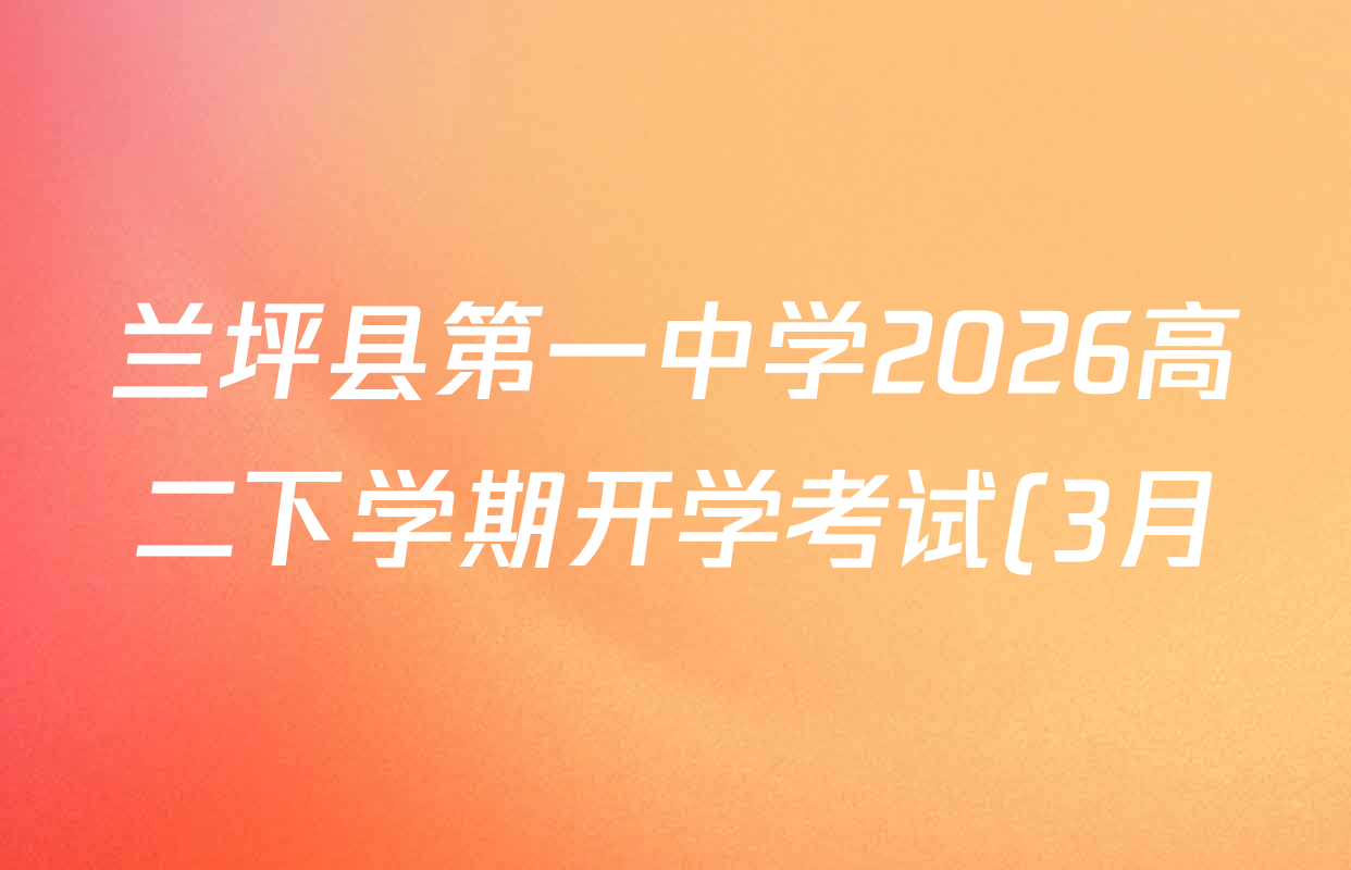 兰坪县第一中学2026高二下学期开学考试(3月)试卷及答案汇总(已更新物理、英语、政治等9份) 兰坪县第一中学2026高二下学期开学考试(3月)试卷及答案汇总(已更新物理、英语、政治等9份)