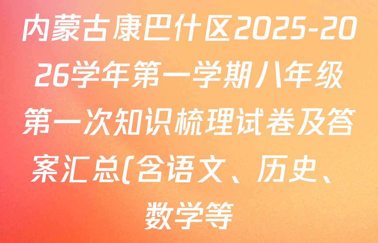 内蒙古康巴什区2025-2026学年第一学期八年级第一次知识梳理试卷及答案汇总(含语文、历史、数学等) 内蒙古康巴什区2025-2026学年第一学期八年级第一次知识梳理试卷及答案汇总(含语文、历史、数学等)