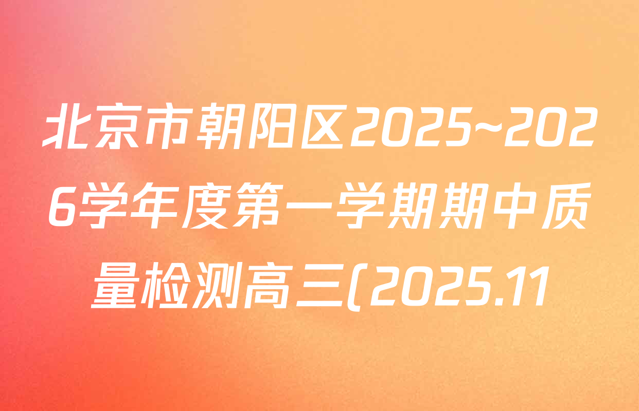 北京市朝阳区2025~2026学年度第一学期期中质量检测高三(2025.11)试卷及答案汇总: 含地理、生物、英语试卷解析 北京市朝阳区2025~2026学年度第一学期期中质量检测高三(2025.11)试卷及答案汇总: 含地理、生物、英语试卷解析