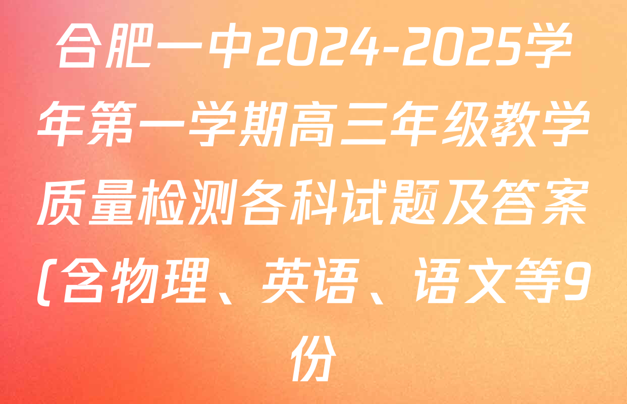合肥一中2024-2025学年第一学期高三年级教学质量检测各科试题及答案(含物理、英语、语文等9份) 合肥一中2024-2025学年第一学期高三年级教学质量检测各科试题及答案(含物理、英语、语文等9份)