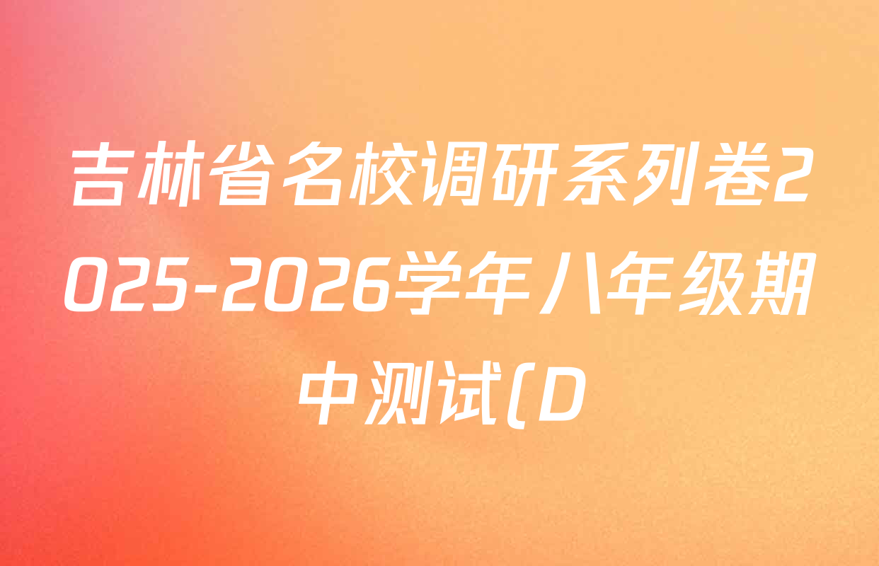 吉林省名校调研系列卷2025-2026学年八年级期中测试(D)试卷及答案汇总: 含数学、语文、道德与法治试卷解析 吉林省名校调研系列卷2025-2026学年八年级期中测试(D)试卷及答案汇总: 含数学、语文、道德与法治试卷解析