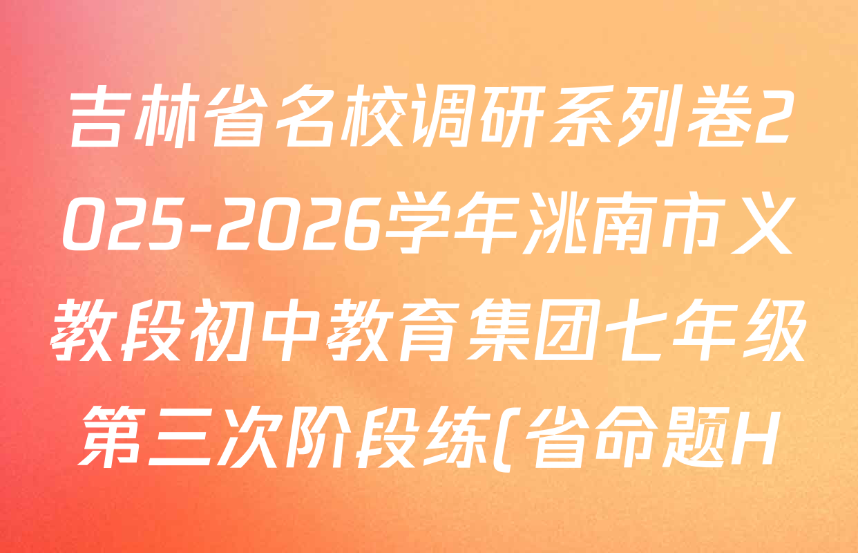吉林省名校调研系列卷2025-2026学年洮南市义教段初中教育集团七年级第三次阶段练(省命题H)各科答案及试卷: 含地理 英语 语文试卷解析 吉林省名校调研系列卷2025-2026学年洮南市义教段初中教育集团七年级第三次阶段练(省命题H)各科答案及试卷: 含地理 英语 语文试卷解析
