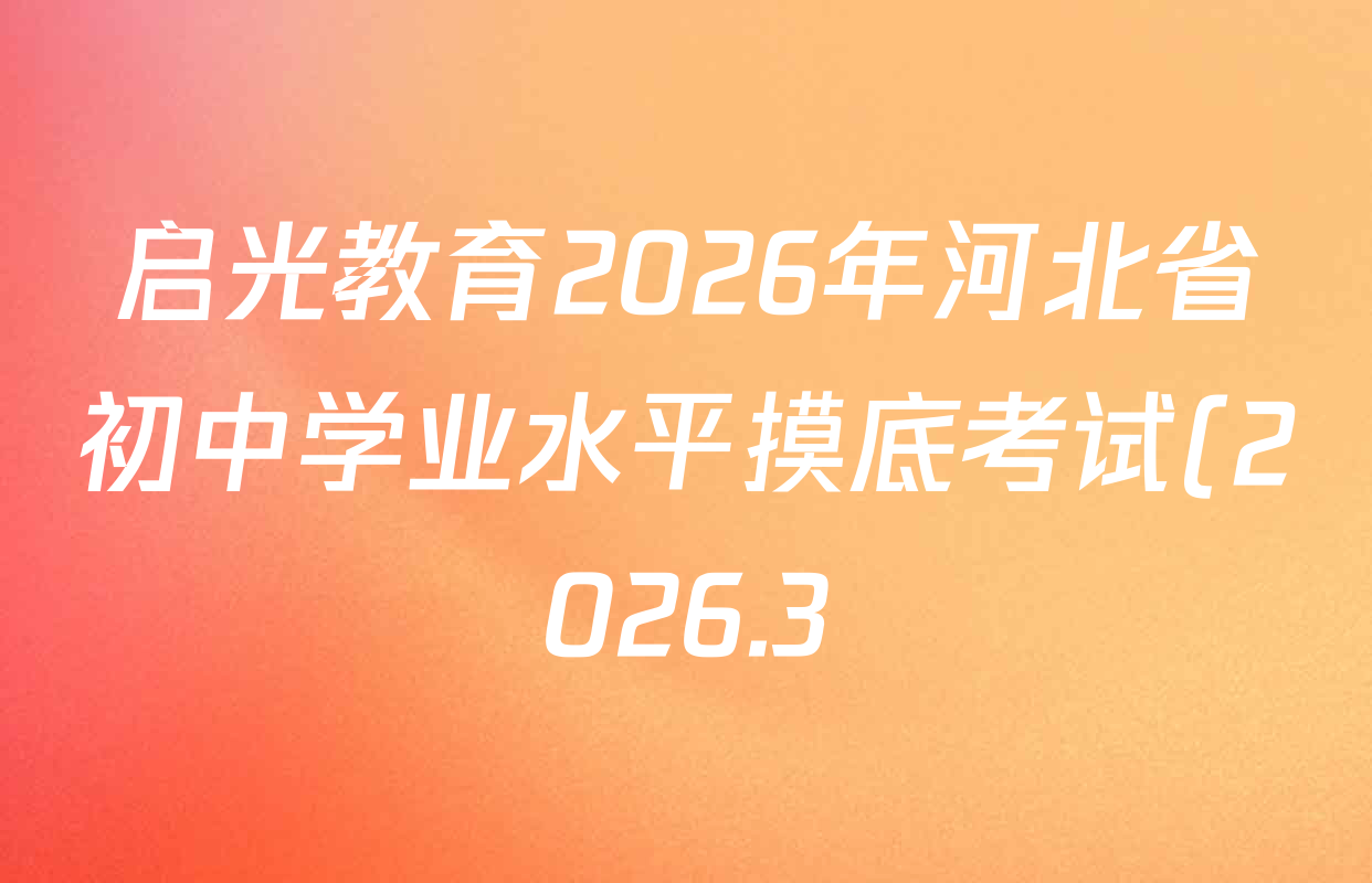 启光教育2026年河北省初中学业水平摸底考试(2026.3)各科答案及试卷(已更新化学 英语 道德与法治等8份)