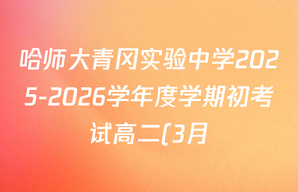 哈师大青冈实验中学2025-2026学年度学期初考试高二(3月)各科答案及试卷(含英语、历史、政治等) 哈师大青冈实验中学2025-2026学年度学期初考试高二(3月)各科答案及试卷(含英语、历史、政治等)