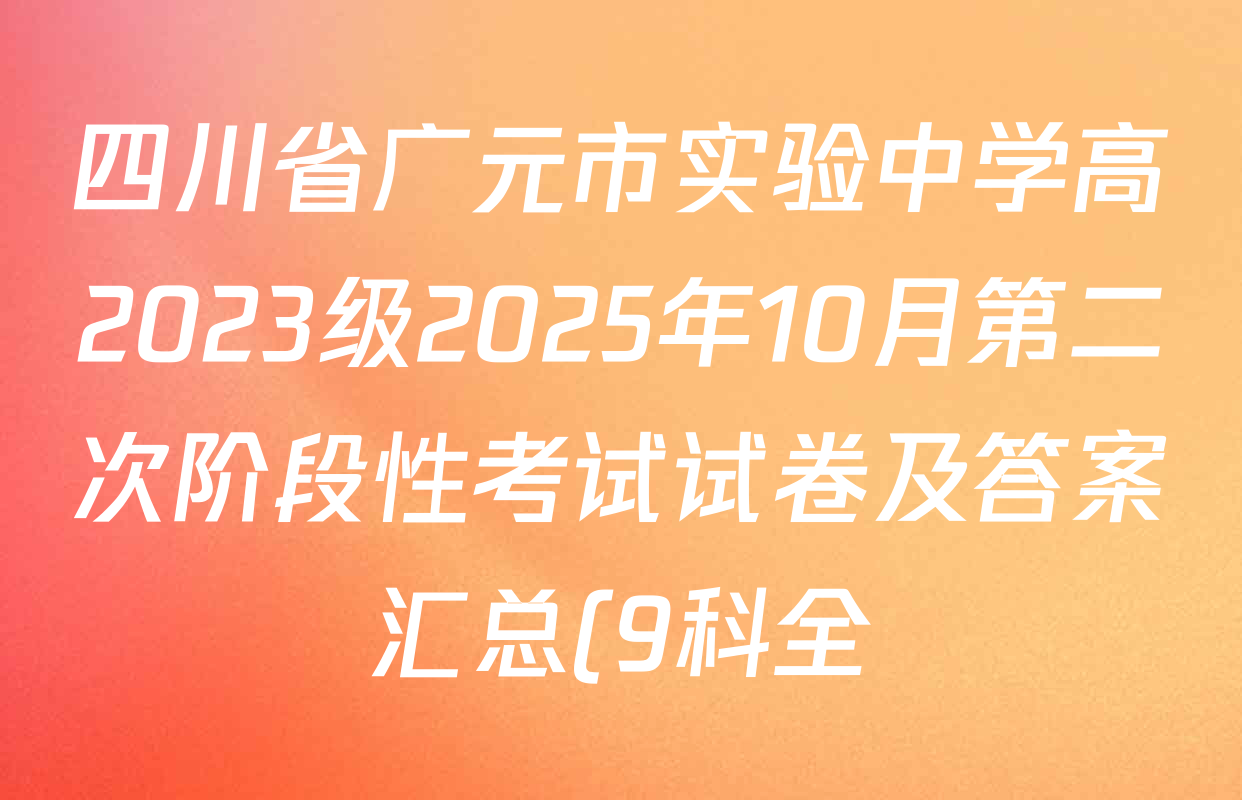 四川省广元市实验中学高2023级2025年10月第二次阶段性考试试卷及答案汇总(9科全) 四川省广元市实验中学高2023级2025年10月第二次阶段性考试试卷及答案汇总(9科全)