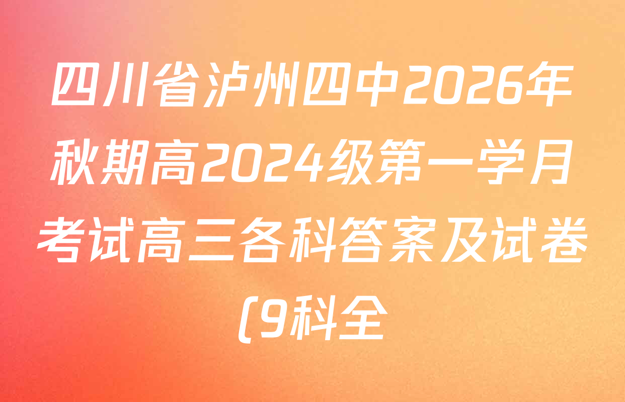 四川省泸州四中2026年秋期高2024级第一学月考试高三各科答案及试卷(9科全) 四川省泸州四中2026年秋期高2024级第一学月考试高三各科答案及试卷(9科全)
