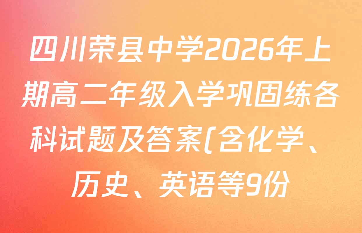 四川荣县中学2026年上期高二年级入学巩固练各科试题及答案(含化学、历史、英语等9份) 四川荣县中学2026年上期高二年级入学巩固练各科试题及答案(含化学、历史、英语等9份)