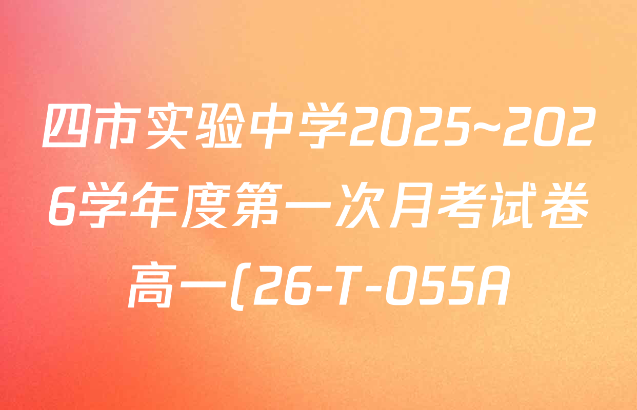 四市实验中学2025~2026学年度第一次月考试卷高一(26-T-055A)各科试题及答案(含地理、政治、语文等9份) 四市实验中学2025~2026学年度第一次月考试卷高一(26-T-055A)各科试题及答案(含地理、政治、语文等9份)