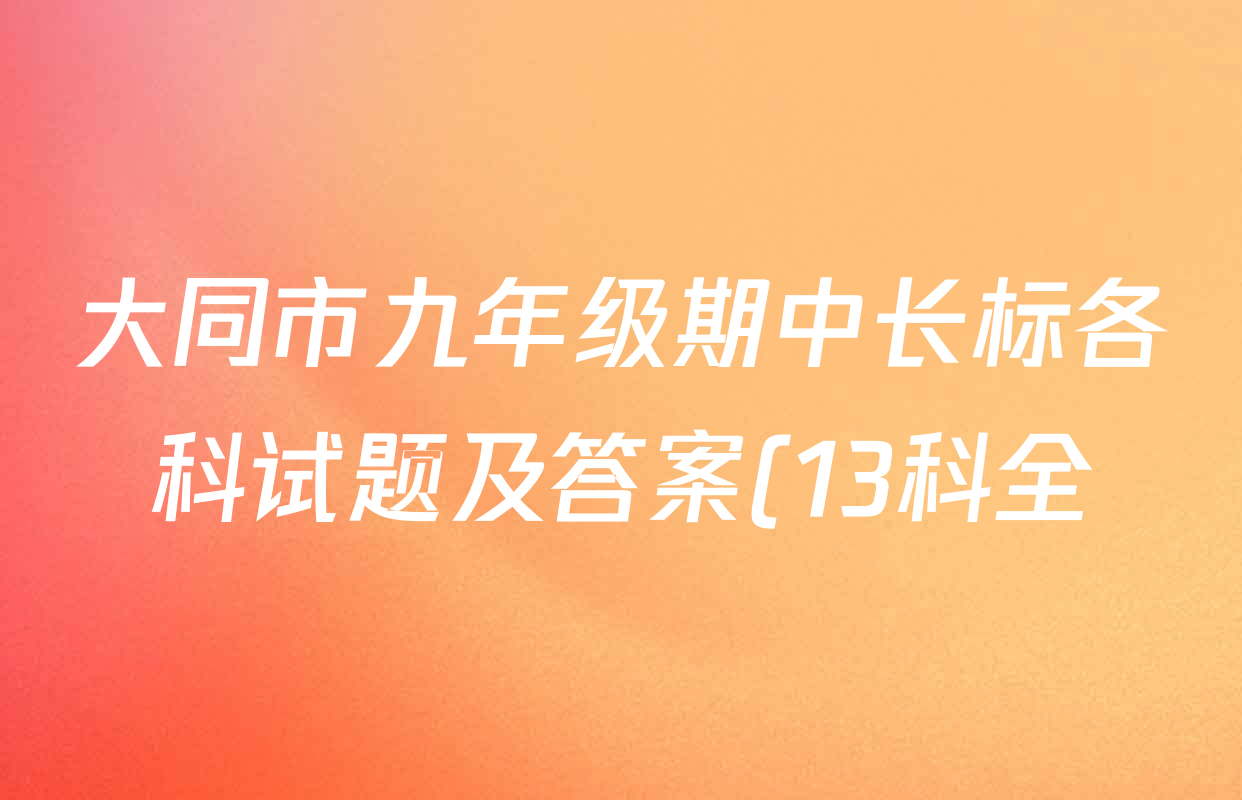 大同市九年级期中长标各科试题及答案(13科全) 大同市九年级期中长标各科试题及答案(13科全)