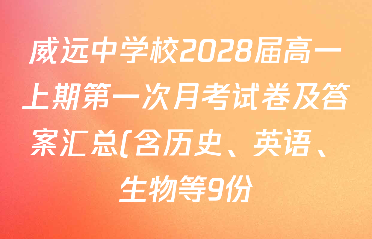 威远中学校2028届高一上期第一次月考试卷及答案汇总(含历史、英语、生物等9份) 威远中学校2028届高一上期第一次月考试卷及答案汇总(含历史、英语、生物等9份)