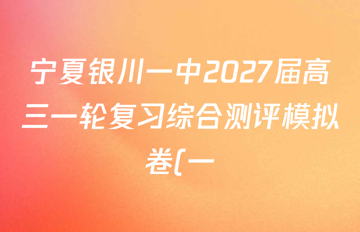 宁夏银川一中2027届高三一轮复习综合测评模拟卷(一)各科试题及答案(含历史 英语 化学等9份)