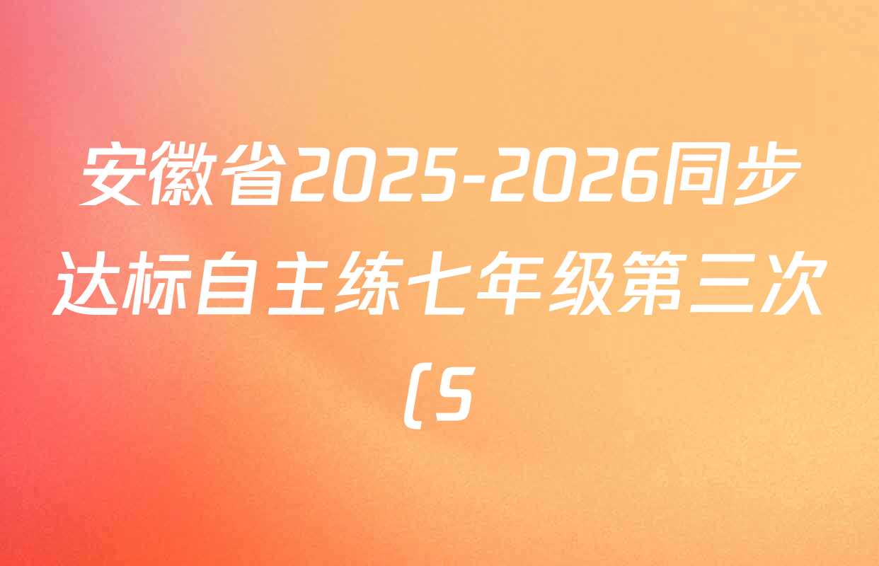 安徽省2025-2026同步达标自主练七年级第三次(S)各科试题及答案(含英语、数学(BS)、地理(RJ)等11份) 安徽省2025-2026同步达标自主练七年级第三次(S)各科试题及答案(含英语、数学(BS)、地理(RJ)等11份)