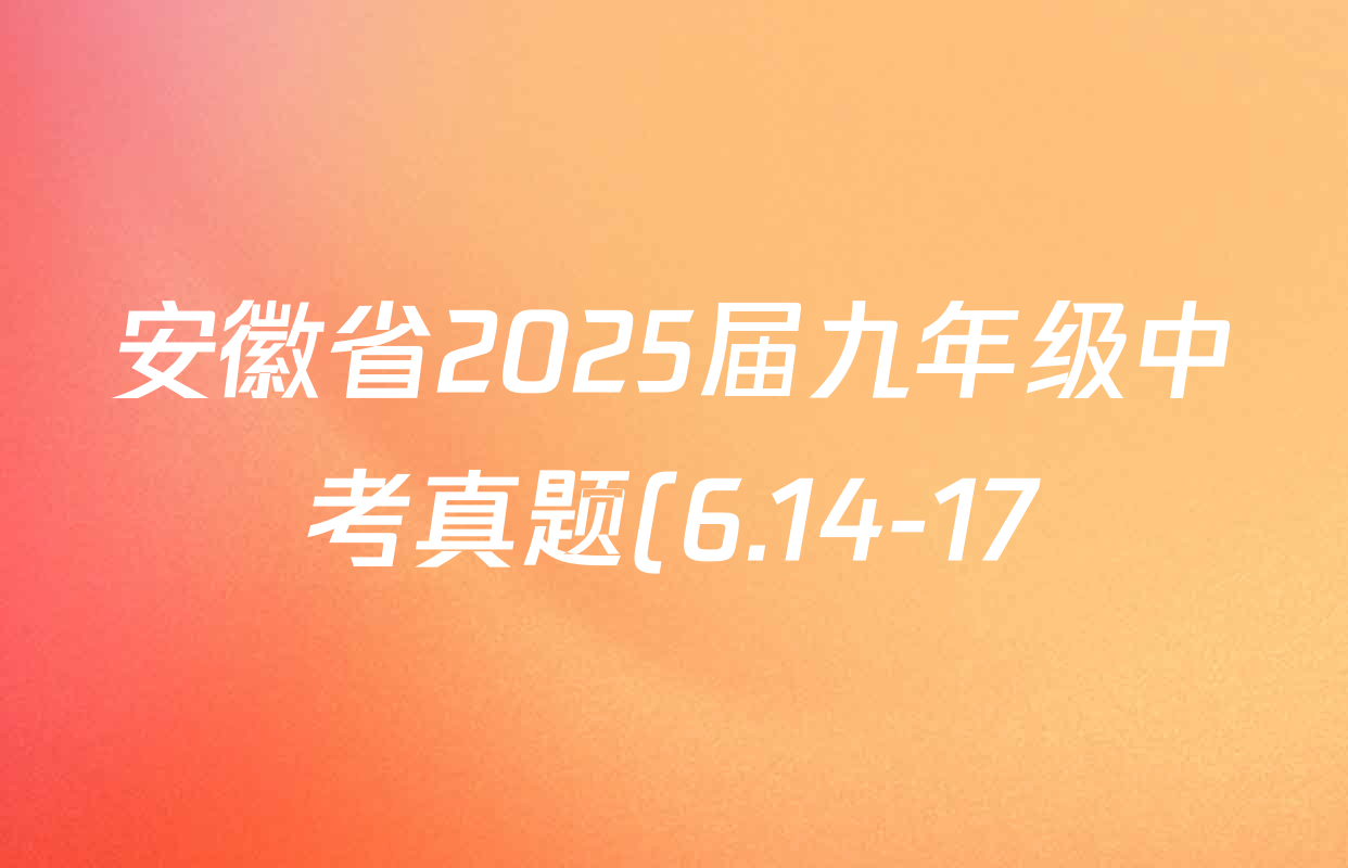 安徽省2025届九年级中考真题(6.14-17)各科答案及试卷(含化学、道德与法治、物理等7份) 安徽省2025届九年级中考真题(6.14-17)各科答案及试卷(含化学、道德与法治、物理等7份)