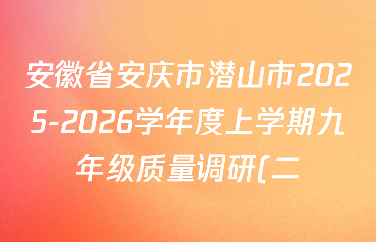 安徽省安庆市潜山市2025-2026学年度上学期九年级质量调研(二)试卷及答案汇总: 含数学、英语、道德与法治试卷解析 安徽省安庆市潜山市2025-2026学年度上学期九年级质量调研(二)试卷及答案汇总: 含数学、英语、道德与法治试卷解析