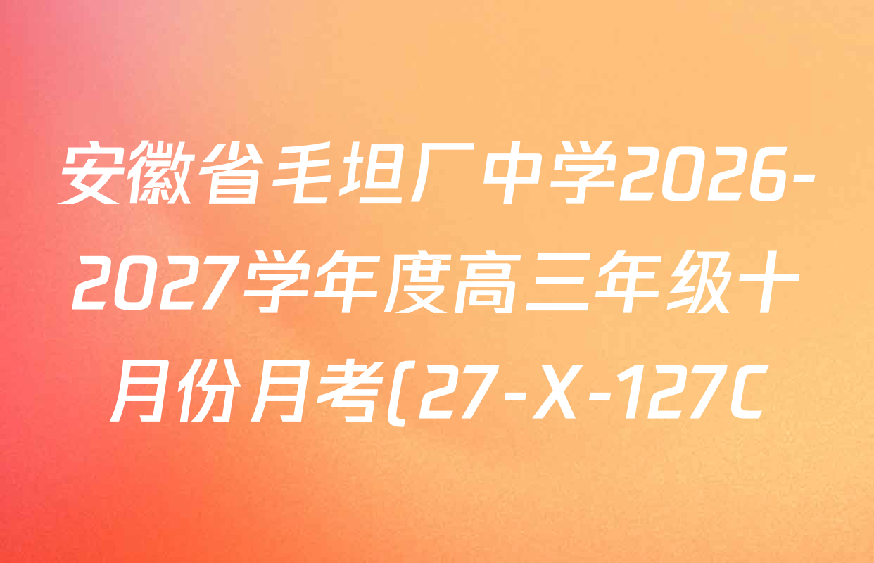 安徽省毛坦厂中学2026-2027学年度高三年级十月份月考(27-X-127C)各科试题及答案(含生物 化学 语文等) 安徽省毛坦厂中学2026-2027学年度高三年级十月份月考(27-X-127C)各科试题及答案(含生物 化学 语文等)