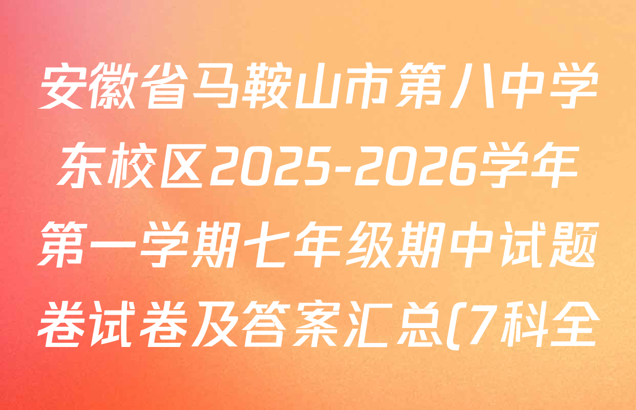 安徽省马鞍山市第八中学东校区2025-2026学年第一学期七年级期中试题卷试卷及答案汇总(7科全) 安徽省马鞍山市第八中学东校区2025-2026学年第一学期七年级期中试题卷试卷及答案汇总(7科全)
