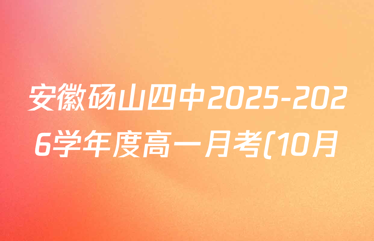 安徽砀山四中2025-2026学年度高一月考(10月)各科答案及试卷(含英语、地理、生物等) 安徽砀山四中2025-2026学年度高一月考(10月)各科答案及试卷(含英语、地理、生物等)