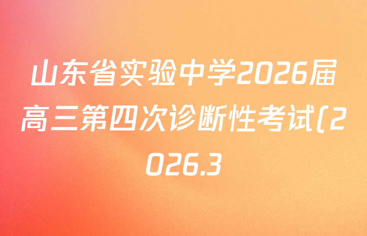 山东省实验中学2026届高三第四次诊断性考试(2026.3)试卷及答案汇总: 含地理、政治、英语试卷解析