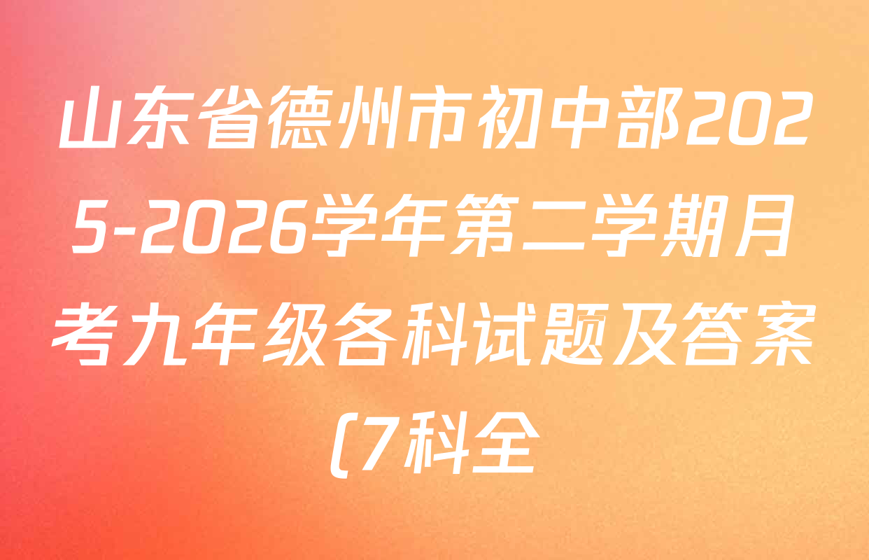 山东省德州市初中部2025-2026学年第二学期月考九年级各科试题及答案(7科全) 山东省德州市初中部2025-2026学年第二学期月考九年级各科试题及答案(7科全)