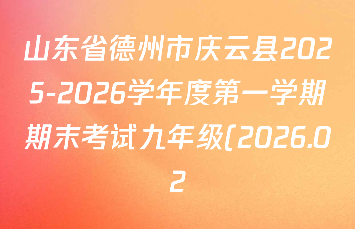 山东省德州市庆云县2025-2026学年度第一学期期末考试九年级(2026.02)各科试题及答案(7科全) 山东省德州市庆云县2025-2026学年度第一学期期末考试九年级(2026.02)各科试题及答案(7科全)