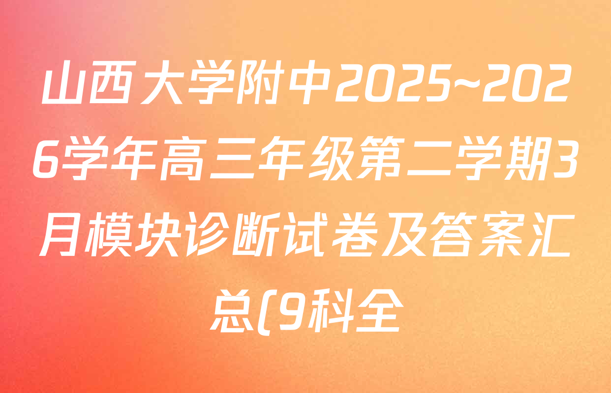 山西大学附中2025~2026学年高三年级第二学期3月模块诊断试卷及答案汇总(9科全) 山西大学附中2025~2026学年高三年级第二学期3月模块诊断试卷及答案汇总(9科全)