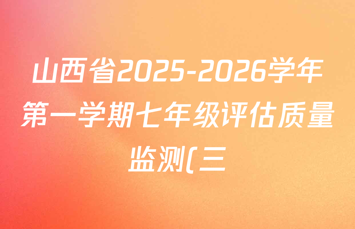 山西省2025-2026学年第一学期七年级评估质量监测(三)试卷及答案汇总(含历史 英语 语文等) 山西省2025-2026学年第一学期七年级评估质量监测(三)试卷及答案汇总(含历史 英语 语文等)