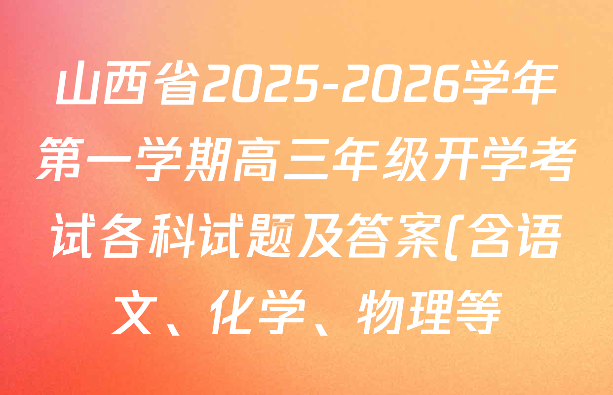 山西省2025-2026学年第一学期高三年级开学考试各科试题及答案(含语文、化学、物理等) 山西省2025-2026学年第一学期高三年级开学考试各科试题及答案(含语文、化学、物理等)